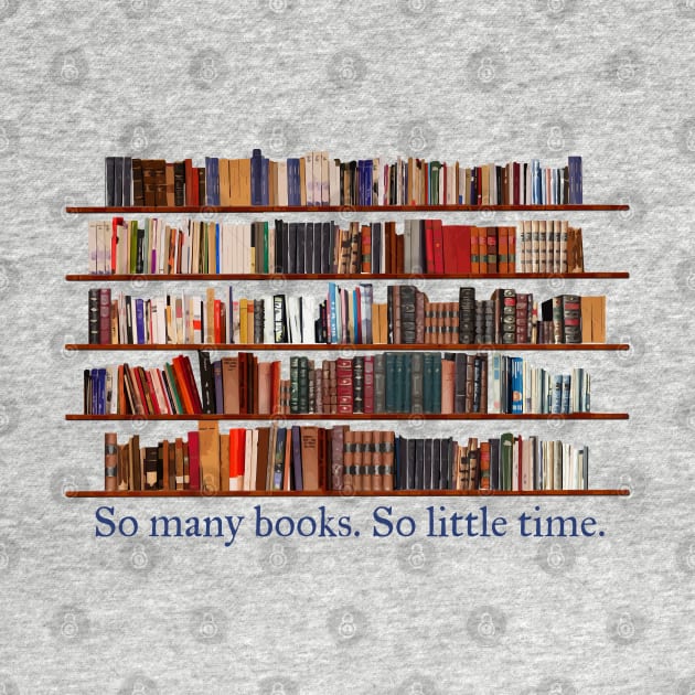 So Many Books. So Little Time. Book Lover by candhdesigns